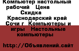 Компьютер настольный, рабочий › Цена ­ 7 000 › Скидка ­ 25 - Краснодарский край, Сочи г. Компьютеры и игры » Настольные компьютеры   